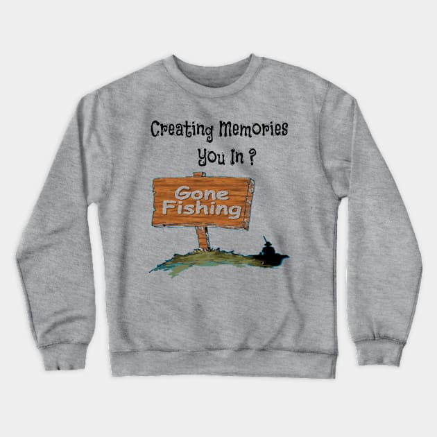 Creating Memories Gone Fishing You In ? Crewneck Sweatshirt by Mommag9521